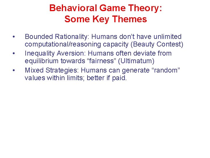 Behavioral Game Theory: Some Key Themes • • • Bounded Rationality: Humans don’t have