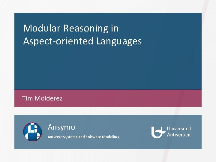 Modular Reasoning in Aspect-oriented Languages Tim Molderez Ansymo Antwerp Systems and Software Modelling 