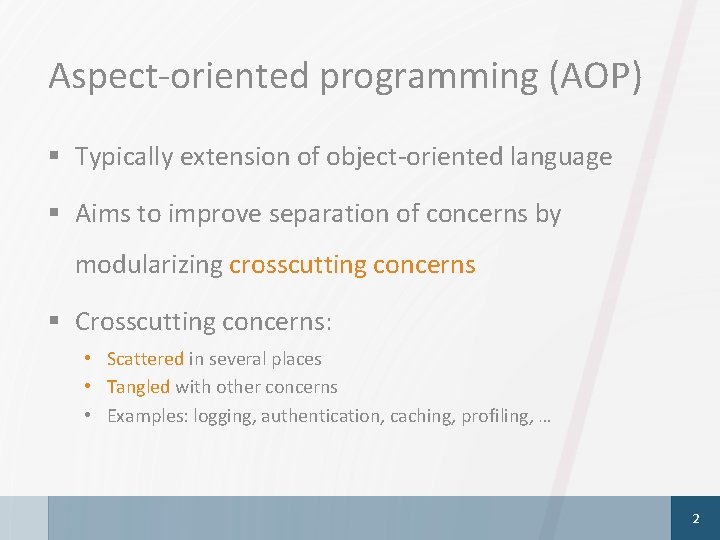 Aspect-oriented programming (AOP) § Typically extension of object-oriented language § Aims to improve separation