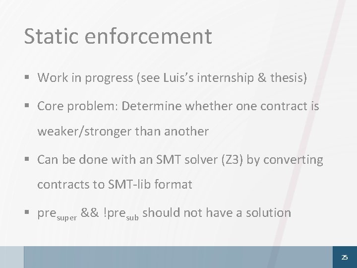 Static enforcement § Work in progress (see Luis’s internship & thesis) § Core problem: