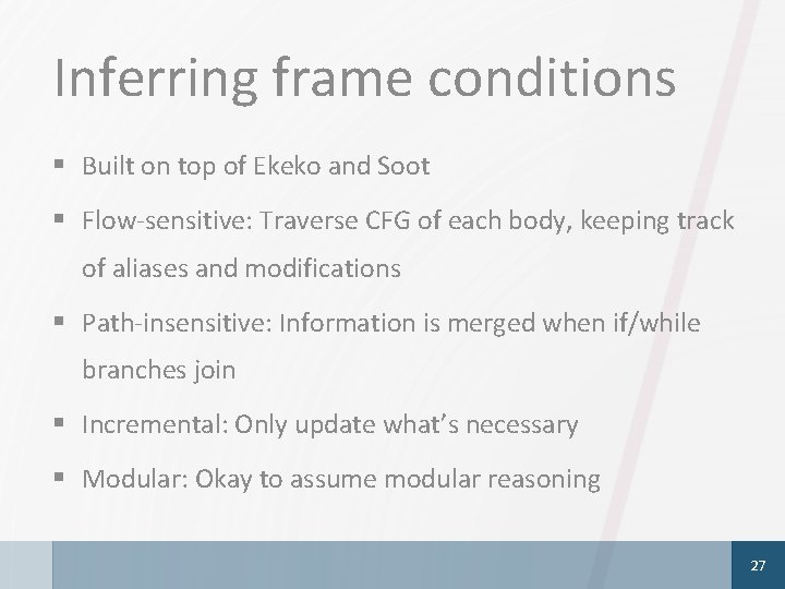 Inferring frame conditions § Built on top of Ekeko and Soot § Flow-sensitive: Traverse