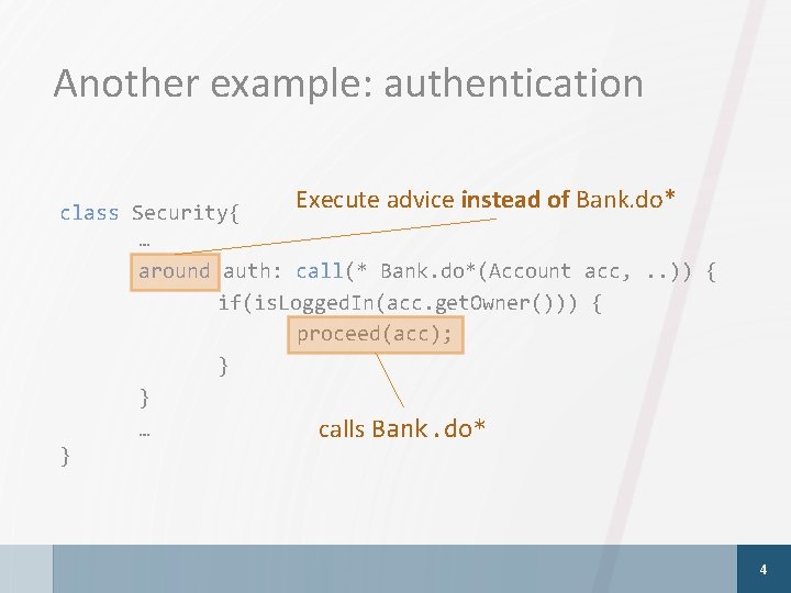 Another example: authentication Execute advice instead of Bank. do* class Security{ … around auth: