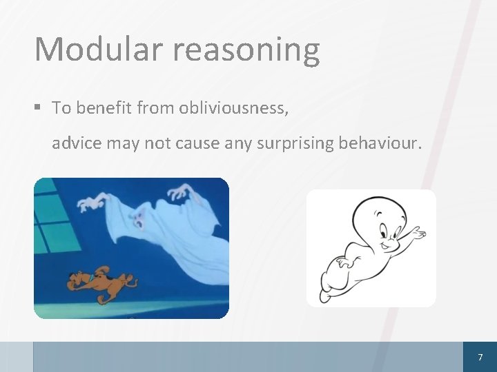 Modular reasoning § To benefit from obliviousness, advice may not cause any surprising behaviour.