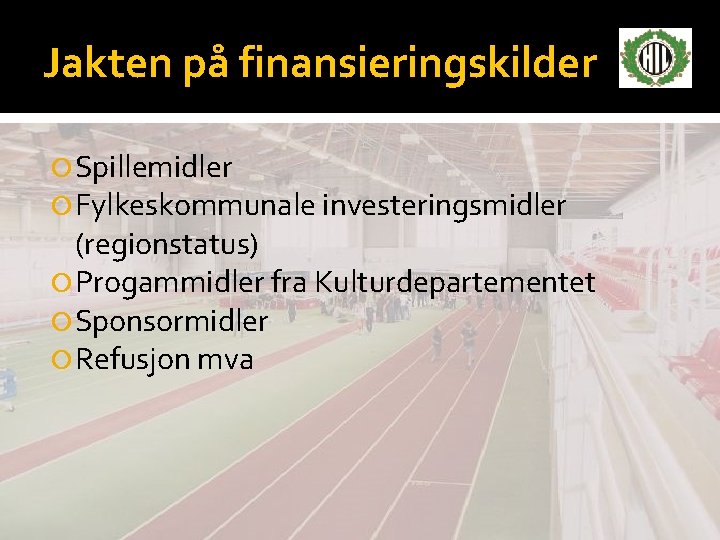 Jakten på finansieringskilder Spillemidler Fylkeskommunale investeringsmidler (regionstatus) Progammidler fra Kulturdepartementet Sponsormidler Refusjon mva 