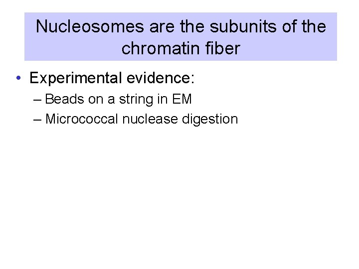 Nucleosomes are the subunits of the chromatin fiber • Experimental evidence: – Beads on