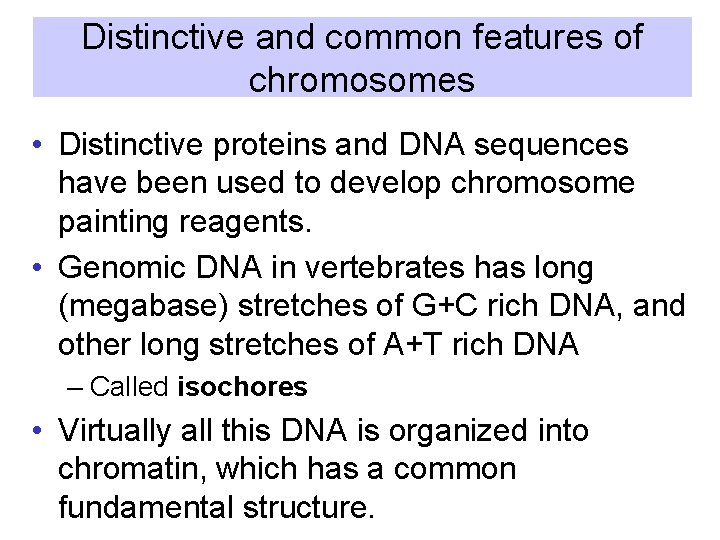 Distinctive and common features of chromosomes • Distinctive proteins and DNA sequences have been
