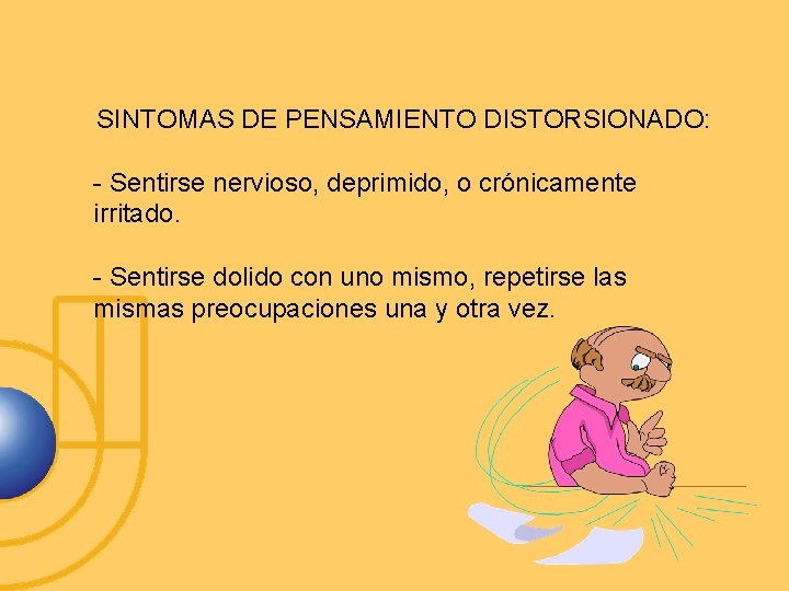 SINTOMAS DE PENSAMIENTO DISTORSIONADO: - Sentirse nervioso, deprimido, o crónicamente irritado. - Sentirse dolido