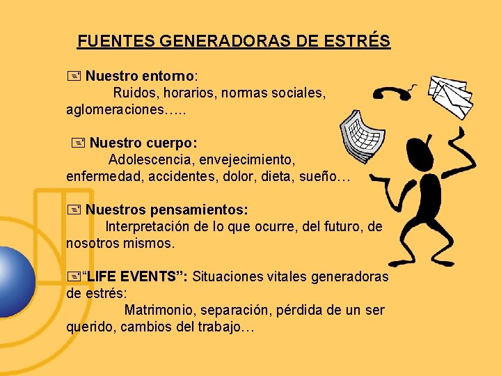 FUENTES GENERADORAS DE ESTRÉS Nuestro entorno: Ruidos, horarios, normas sociales, aglomeraciones…. . Nuestro cuerpo: