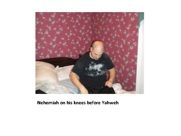 Nehemiah on his knees before Yahweh 