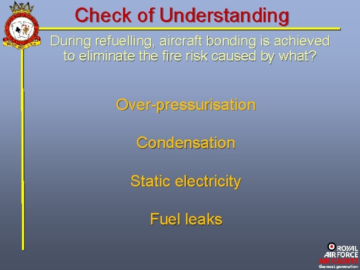 Check of Understanding During refuelling, aircraft bonding is achieved to eliminate the fire risk