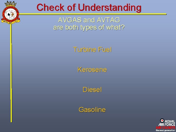 Check of Understanding AVGAS and AVTAG are both types of what? Turbine Fuel Kerosene
