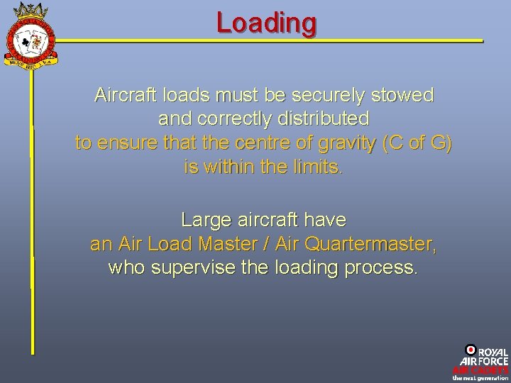 Loading Aircraft loads must be securely stowed and correctly distributed to ensure that the