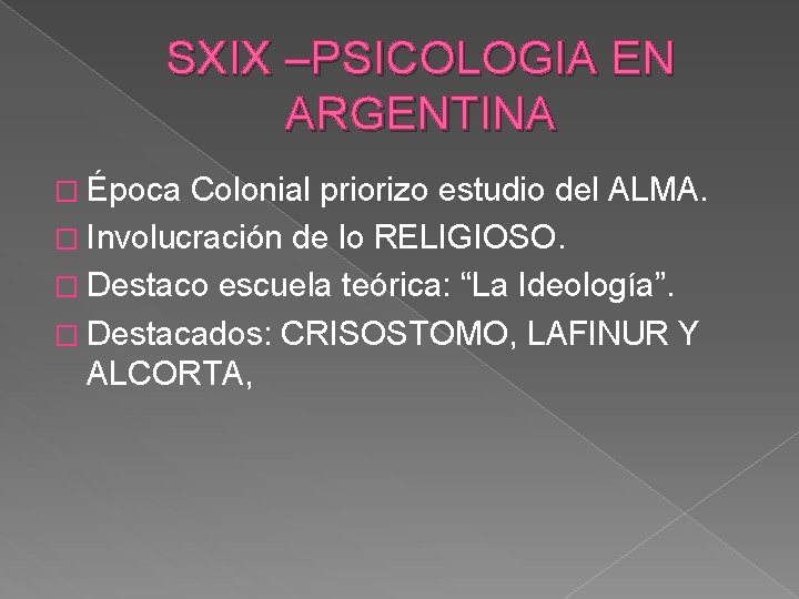 SXIX –PSICOLOGIA EN ARGENTINA � Época Colonial priorizo estudio del ALMA. � Involucración de