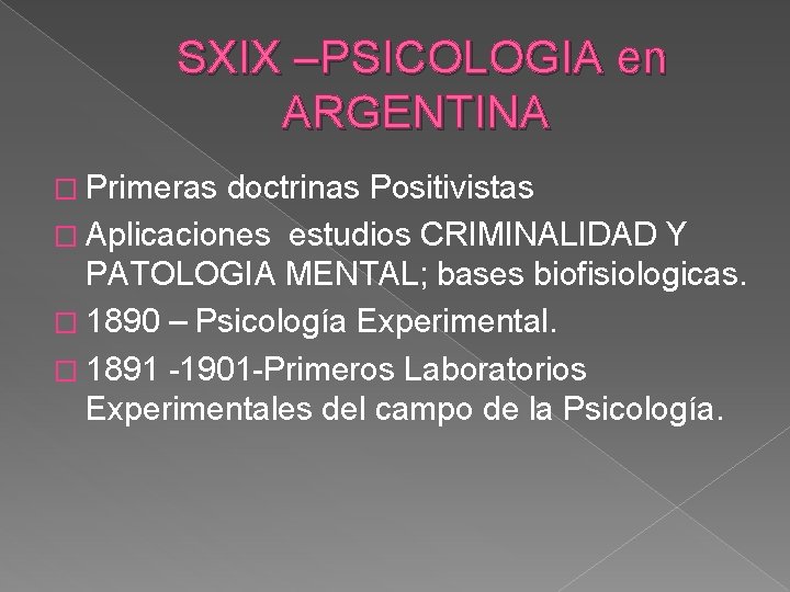 SXIX –PSICOLOGIA en ARGENTINA � Primeras doctrinas Positivistas � Aplicaciones estudios CRIMINALIDAD Y PATOLOGIA