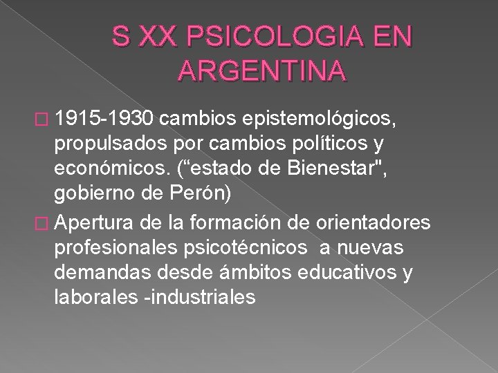 S XX PSICOLOGIA EN ARGENTINA � 1915 -1930 cambios epistemológicos, propulsados por cambios políticos