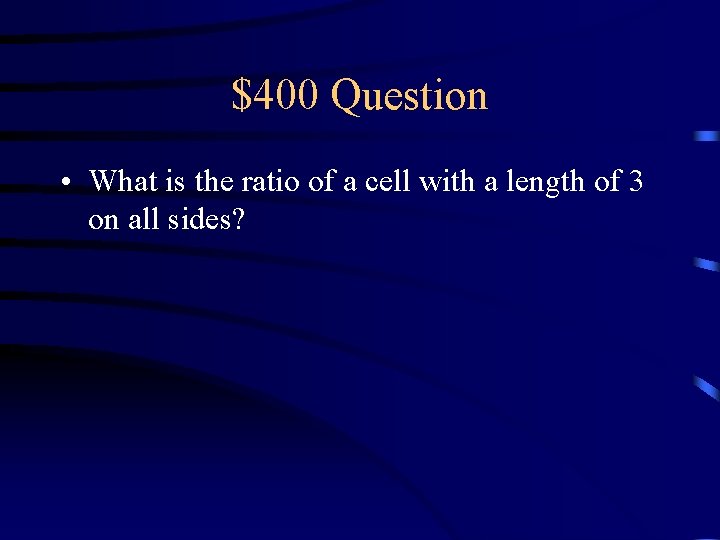 $400 Question • What is the ratio of a cell with a length of