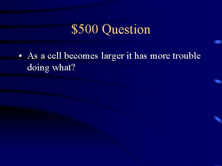 $500 Question • As a cell becomes larger it has more trouble doing what?