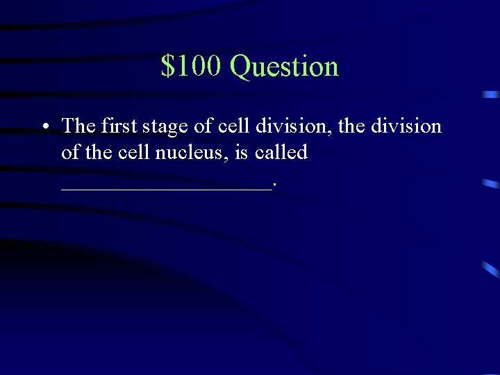 $100 Question • The first stage of cell division, the division of the cell