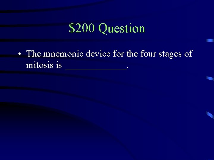 $200 Question • The mnemonic device for the four stages of mitosis is _______.