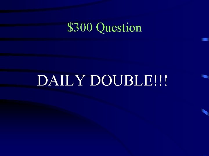 $300 Question DAILY DOUBLE!!! 