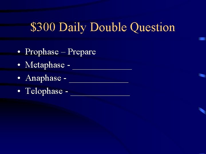 $300 Daily Double Question • • Prophase – Prepare Metaphase - _______ Anaphase -