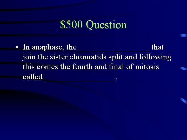 $500 Question • In anaphase, the _________ that join the sister chromatids split and