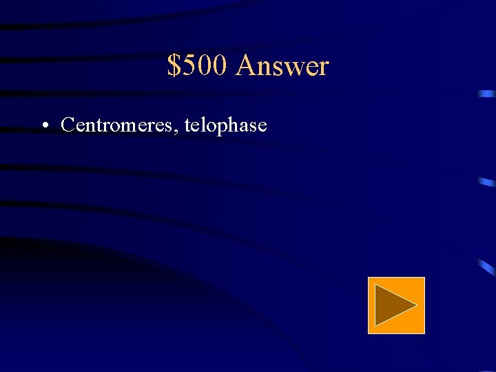 $500 Answer • Centromeres, telophase 