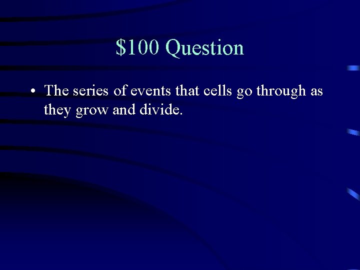 $100 Question • The series of events that cells go through as they grow