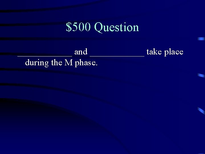 $500 Question ______ and ______ take place during the M phase. 