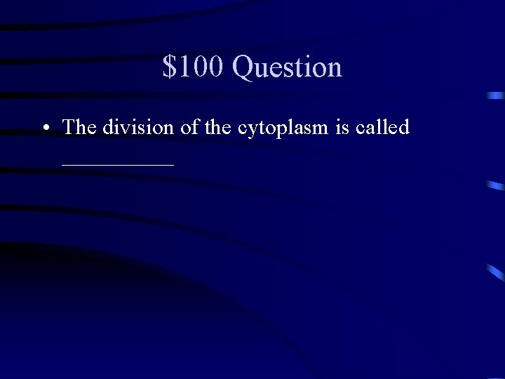 $100 Question • The division of the cytoplasm is called _____ 