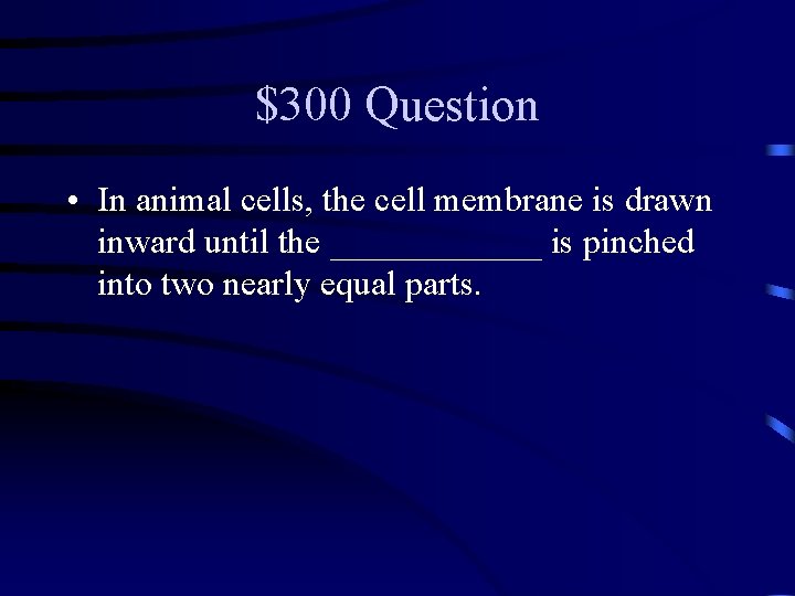 $300 Question • In animal cells, the cell membrane is drawn inward until the