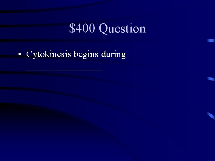 $400 Question • Cytokinesis begins during ________ 