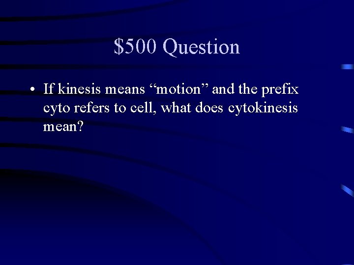 $500 Question • If kinesis means “motion” and the prefix cyto refers to cell,
