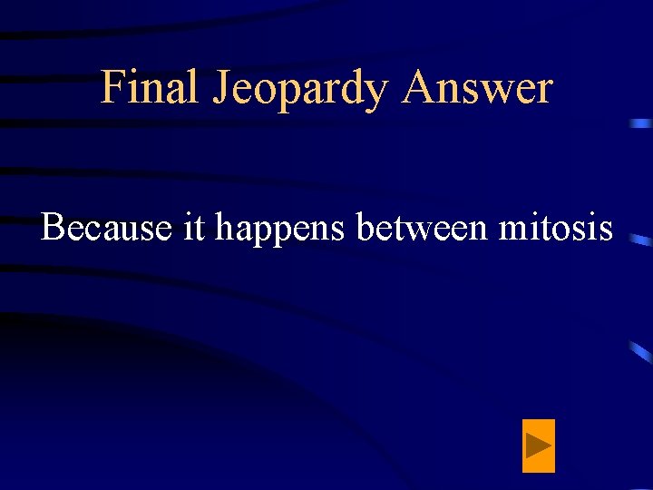 Final Jeopardy Answer Because it happens between mitosis 