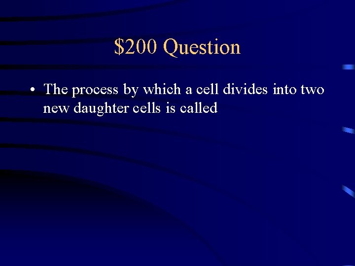 $200 Question • The process by which a cell divides into two new daughter