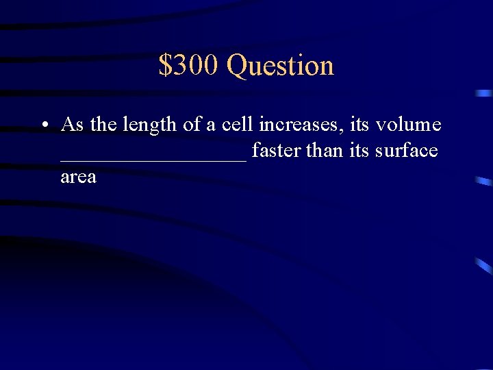 $300 Question • As the length of a cell increases, its volume _________ faster