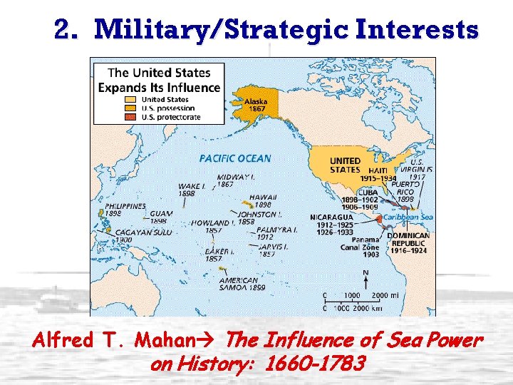 2. Military/Strategic Interests Alfred T. Mahan The Influence of Sea Power on History: 1660