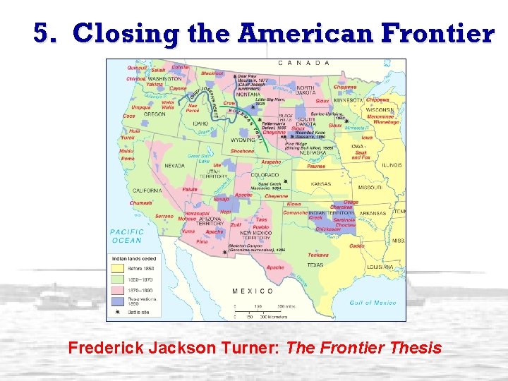 5. Closing the American Frontier Frederick Jackson Turner: The Frontier Thesis 