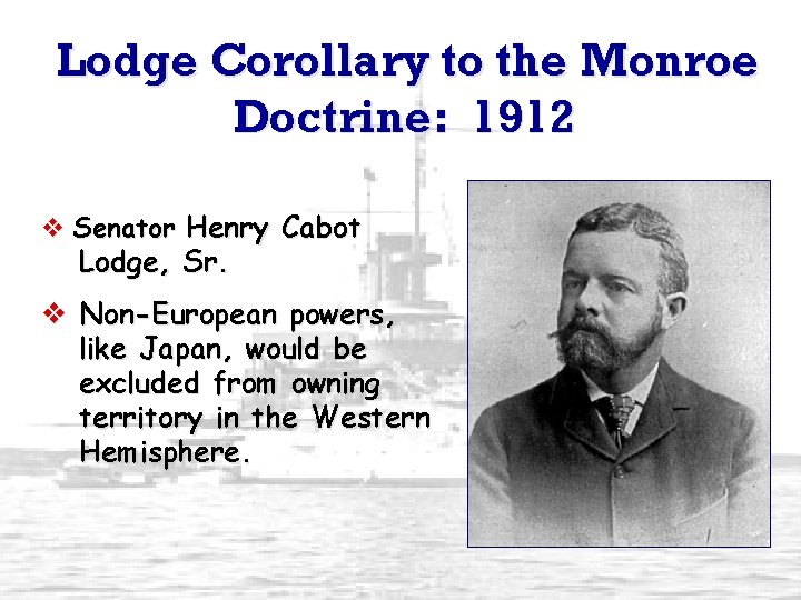 Lodge Corollary to the Monroe Doctrine: 1912 v Senator Henry Cabot Lodge, Sr. v