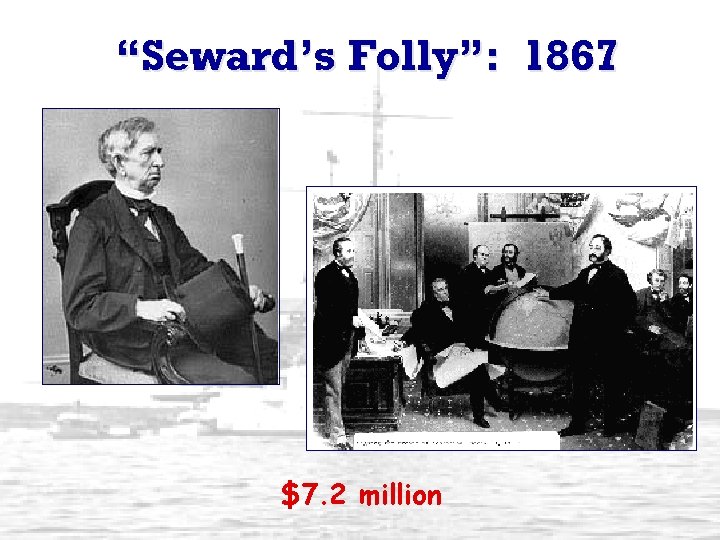 “Seward’s Folly”: 1867 $7. 2 million 