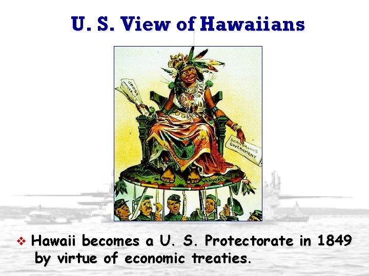 U. S. View of Hawaiians v Hawaii becomes a U. S. Protectorate in 1849