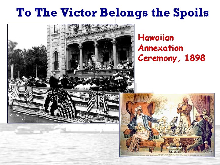 To The Victor Belongs the Spoils Hawaiian Annexation Ceremony, 1898 