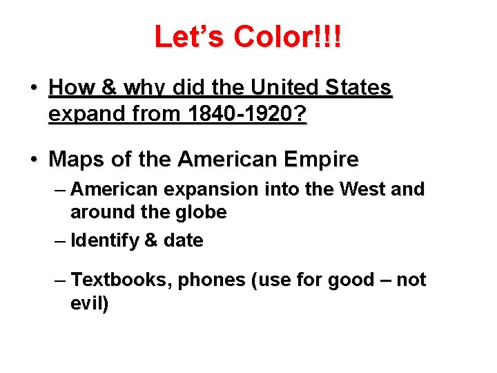 Let’s Color!!! • How & why did the United States expand from 1840 -1920?