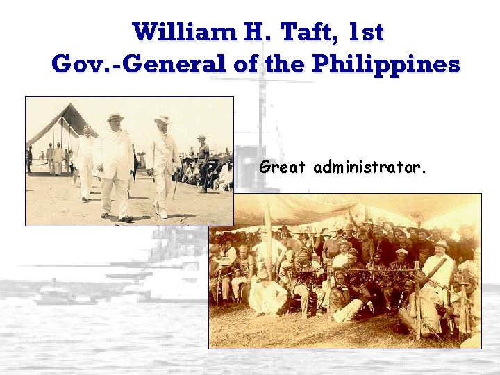 William H. Taft, 1 st Gov. -General of the Philippines Great administrator. 