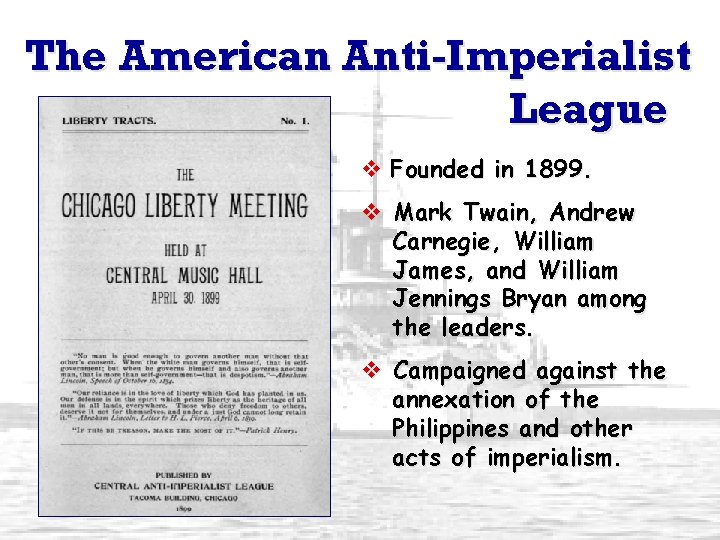 The American Anti-Imperialist League v Founded in 1899. v Mark Twain, Andrew Carnegie, William