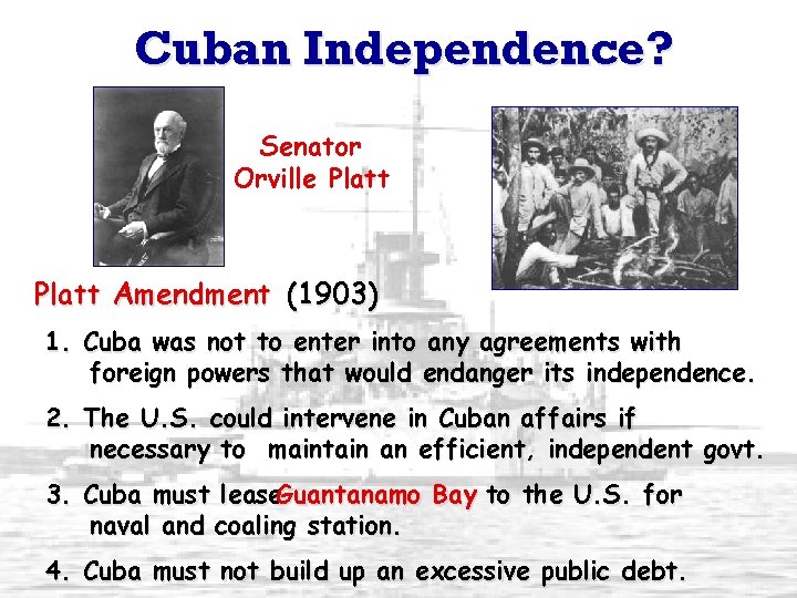 Cuban Independence? Senator Orville Platt Amendment (1903) 1. Cuba was not to enter into