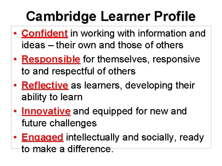 Cambridge Learner Profile • Confident in working with information and ideas – their own