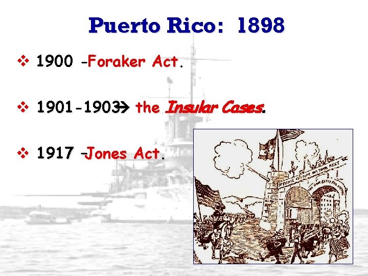 Puerto Rico: 1898 v 1900 -Foraker Act. v 1901 -1903 the Insular Cases. v