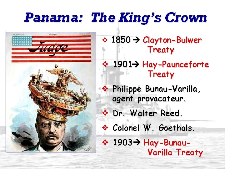 Panama: The King’s Crown v 1850 Clayton-Bulwer Treaty. v 1901 Hay-Paunceforte Treaty. v Philippe