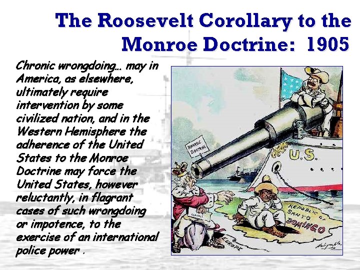 The Roosevelt Corollary to the Monroe Doctrine: 1905 Chronic wrongdoing… may in America, as